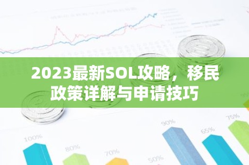 2023最新SOL攻略，移民政策详解与申请技巧