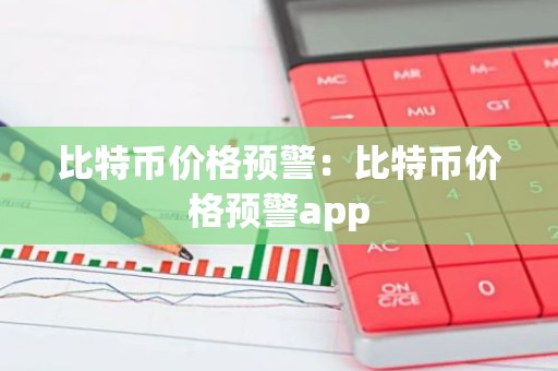 比特币价格预警：比特币价格预警app