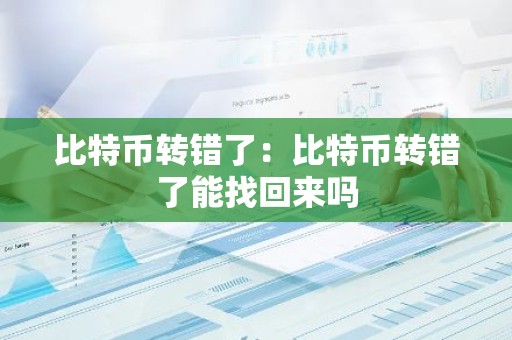 比特币转错了：比特币转错了能找回来吗