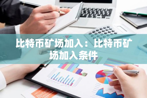 比特币矿场加入：比特币矿场加入条件