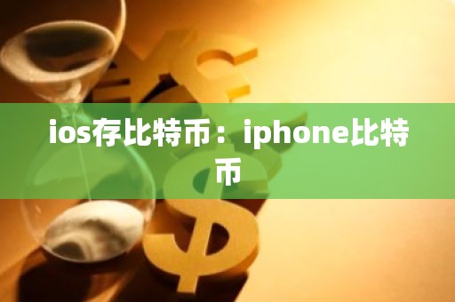 ios存比特币：iphone比特币