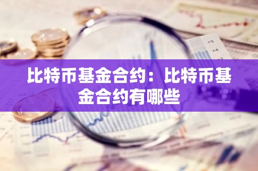 比特币基金合约：比特币基金合约有哪些