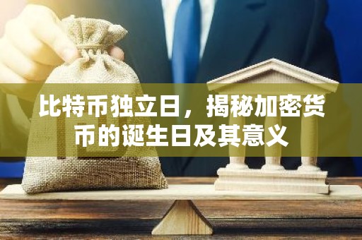 比特币独立日，揭秘加密货币的诞生日及其意义