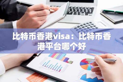 比特币香港visa：比特币香港平台哪个好