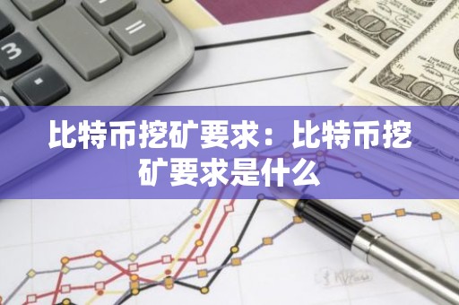 比特币挖矿要求：比特币挖矿要求是什么