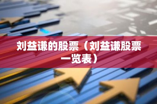 刘益谦的股票（刘益谦股票一览表）