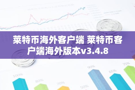 莱特币海外客户端 莱特币客户端海外版本v3.4.8