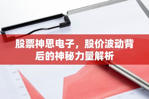 股票神思电子，股价波动背后的神秘力量解析