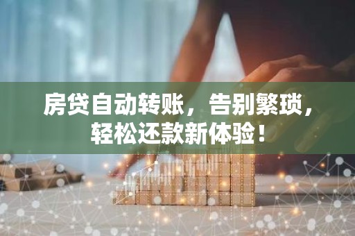房贷自动转账，告别繁琐，轻松还款新体验！