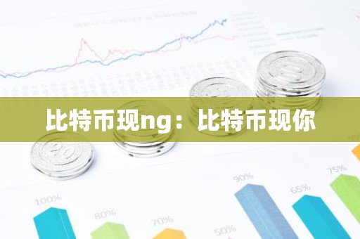 比特币现ng：比特币现你