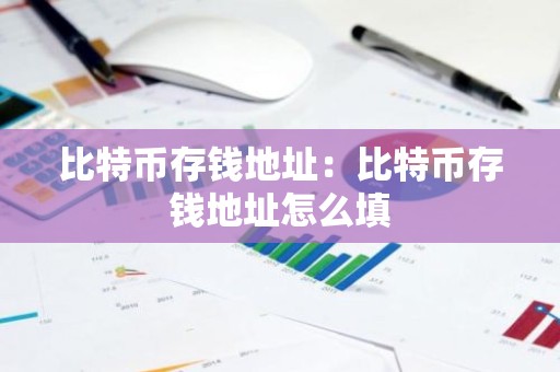 比特币存钱地址：比特币存钱地址怎么填