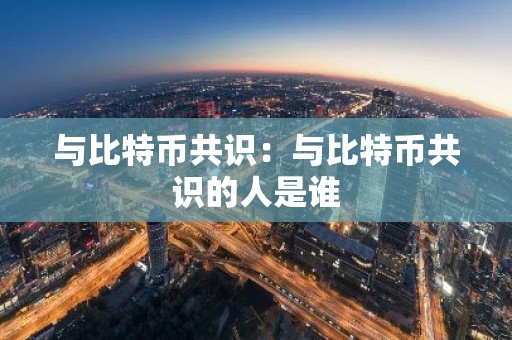 与比特币共识：与比特币共识的人是谁