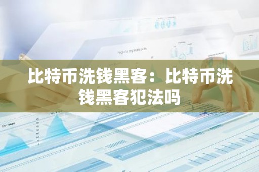 比特币洗钱黑客：比特币洗钱黑客犯法吗