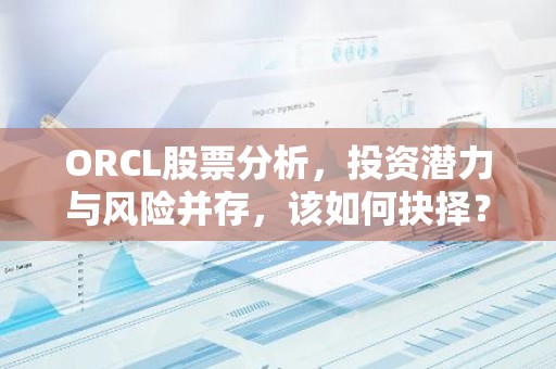 ORCL股票分析，投资潜力与风险并存，该如何抉择？