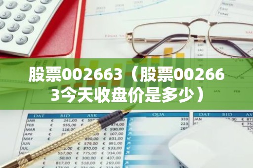 股票002663（股票002663今天收盘价是多少）