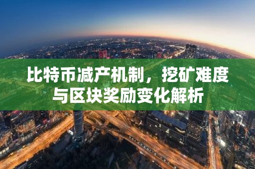 比特币减产机制，挖矿难度与区块奖励变化解析