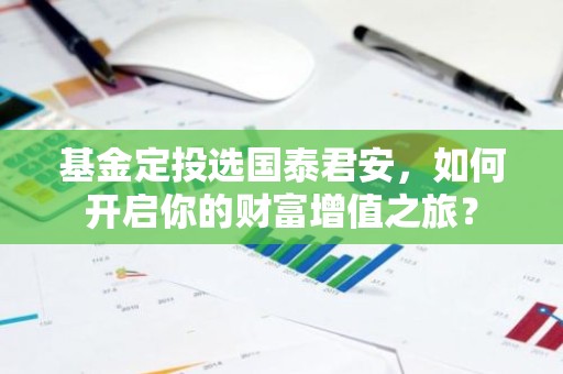 基金定投选国泰君安，如何开启你的财富增值之旅？