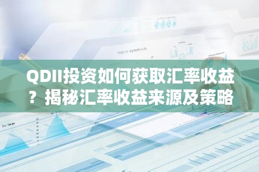 QDII投资如何获取汇率收益？揭秘汇率收益来源及策略