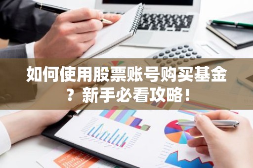 如何使用股票账号购买基金？新手必看攻略！