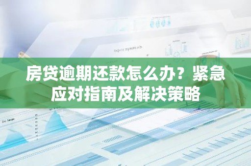 房贷逾期还款怎么办？紧急应对指南及解决策略