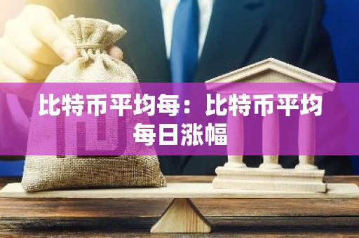 比特币平均每：比特币平均每日涨幅