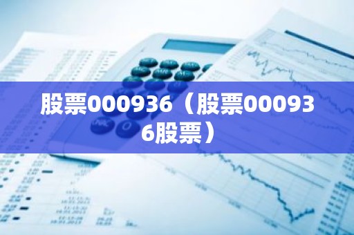 股票000936（股票000936股票）