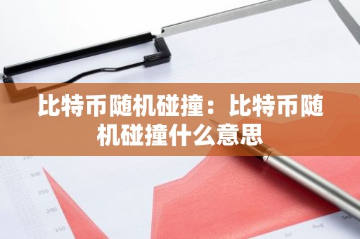 比特币随机碰撞：比特币随机碰撞什么意思