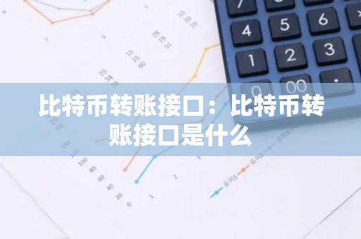 比特币转账接口：比特币转账接口是什么