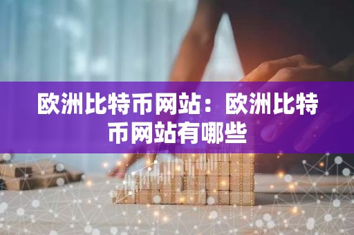 欧洲比特币网站：欧洲比特币网站有哪些