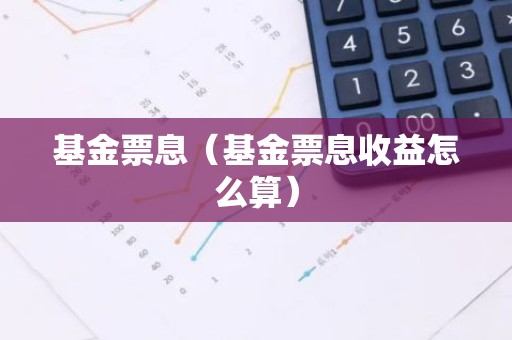 基金票息（基金票息收益怎么算）