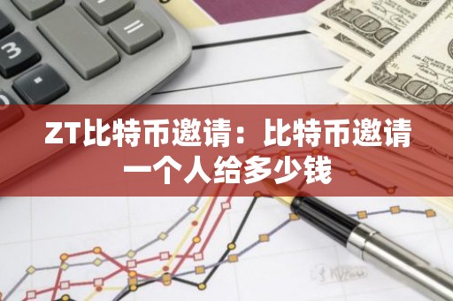 ZT比特币邀请：比特币邀请一个人给多少钱