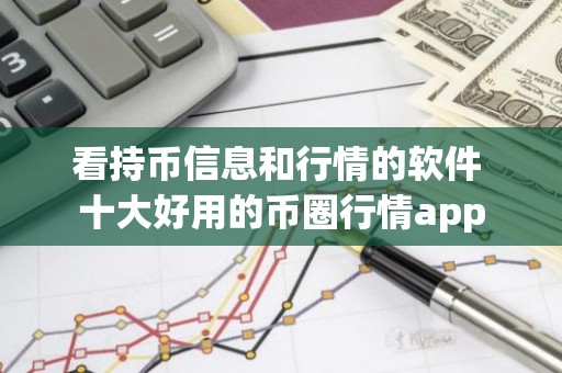 看持币信息和行情的软件 十大好用的币圈行情app