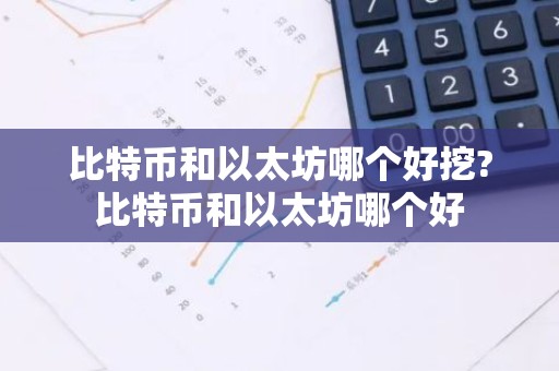 比特币和以太坊哪个好挖?比特币和以太坊哪个好