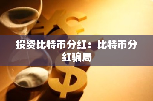 投资比特币分红：比特币分红骗局
