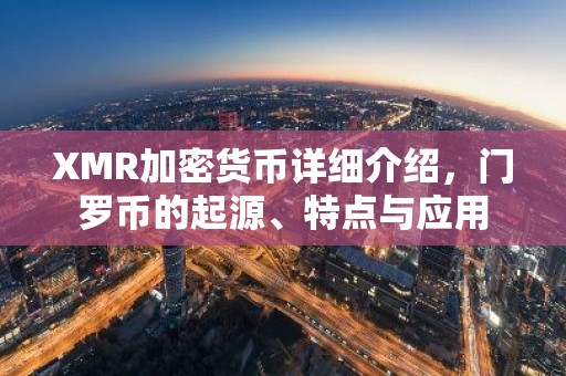 XMR加密货币详细介绍，门罗币的起源、特点与应用