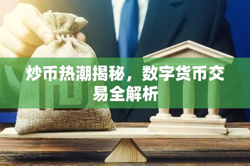 炒币热潮揭秘，数字货币交易全解析