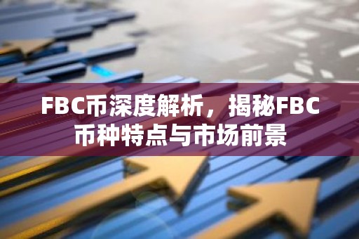 FBC币深度解析，揭秘FBC币种特点与市场前景
