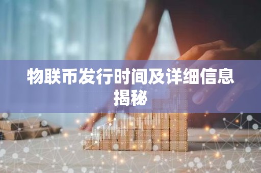 物联币发行时间及详细信息揭秘