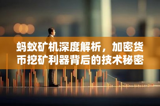 蚂蚁矿机深度解析，加密货币挖矿利器背后的技术秘密