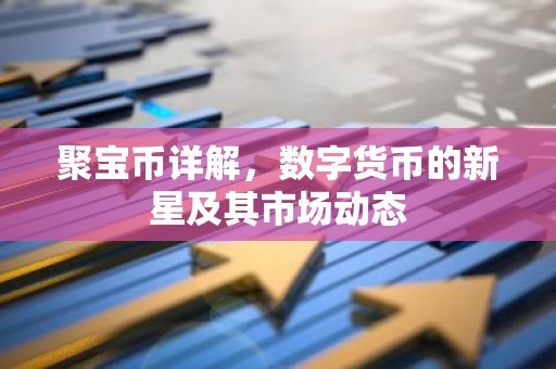 聚宝币详解，数字货币的新星及其市场动态