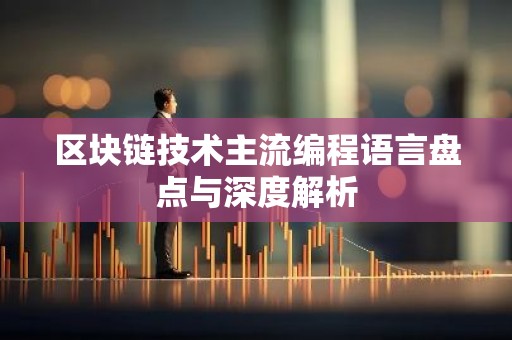 区块链技术主流编程语言盘点与深度解析