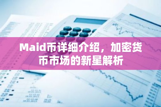 Maid币详细介绍，加密货币市场的新星解析