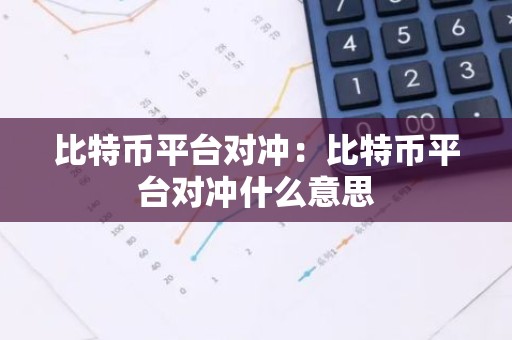 比特币平台对冲：比特币平台对冲什么意思