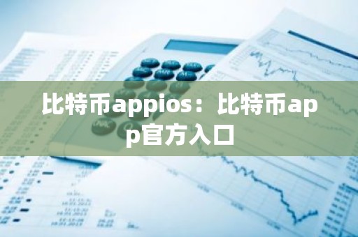比特币appios：比特币app官方入口