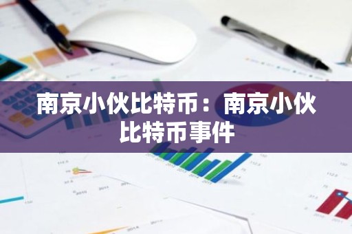 南京小伙比特币：南京小伙比特币事件