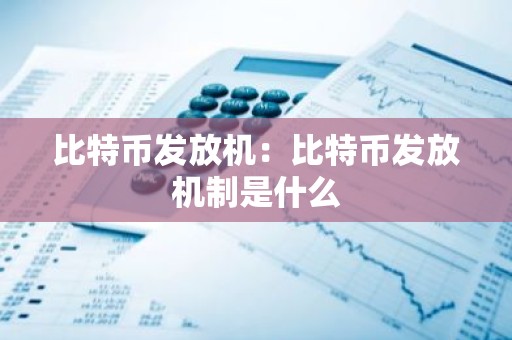 比特币发放机：比特币发放机制是什么