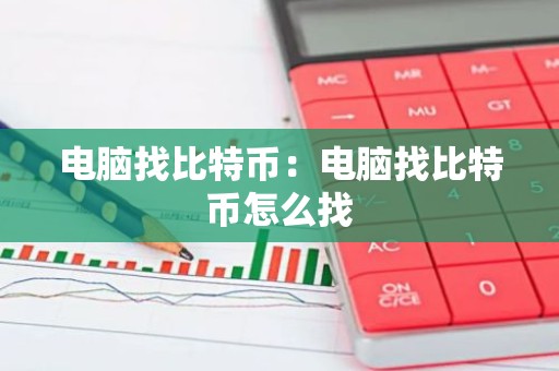 电脑找比特币：电脑找比特币怎么找