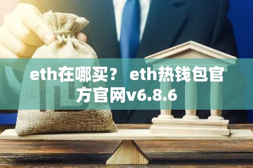 eth在哪买？ eth热钱包官方官网v6.8.6