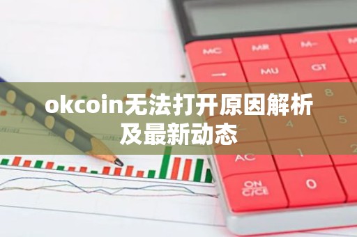 okcoin无法打开原因解析及最新动态