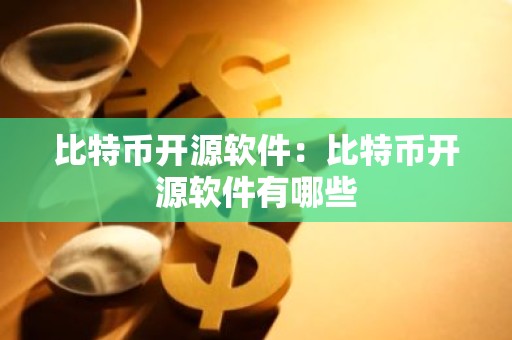 比特币开源软件：比特币开源软件有哪些